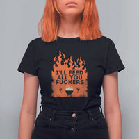 Funny BBQ Grilling T Shirt For Women I'll Feed All You Fxxkers - Wonder Print Shop