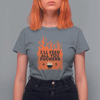 Funny BBQ Grilling T Shirt For Women I'll Feed All You Fxxkers - Wonder Print Shop