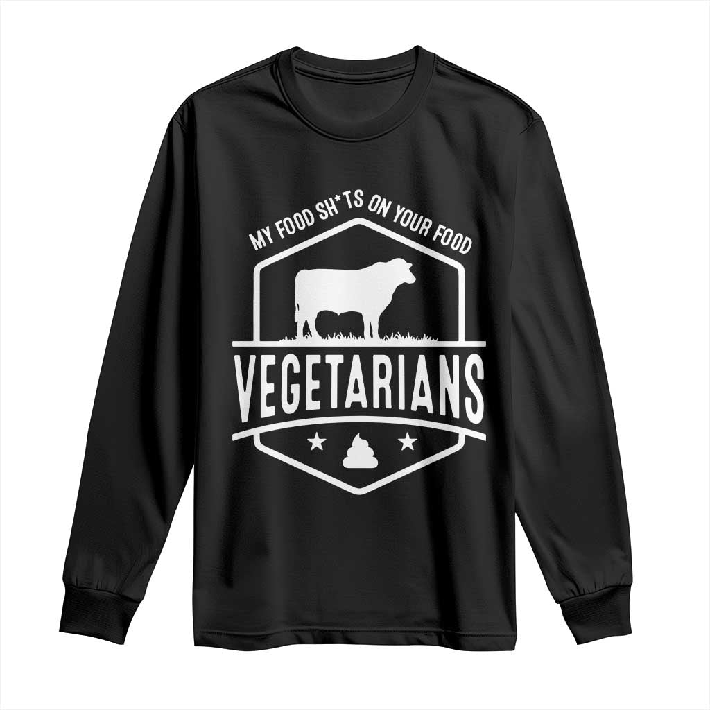 Funny Vegetarians My Food Shits On Your Food Long Sleeve Shirt