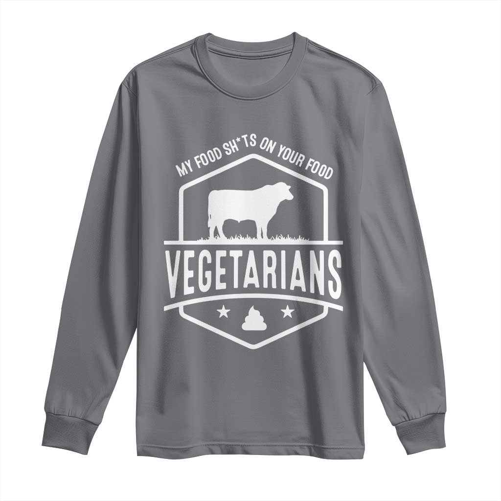 Funny Vegetarians My Food Shits On Your Food Long Sleeve Shirt