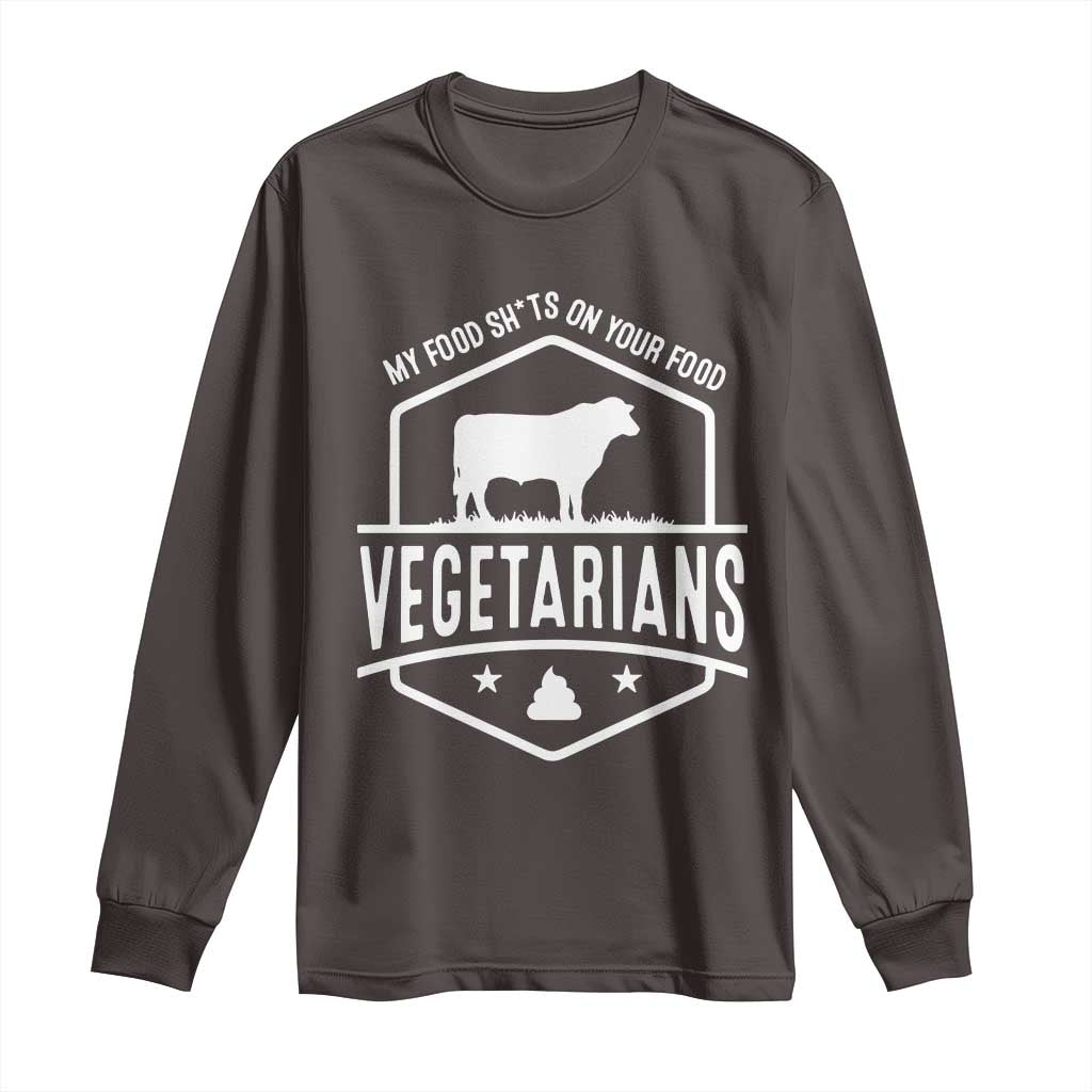 Funny Vegetarians My Food Shits On Your Food Long Sleeve Shirt