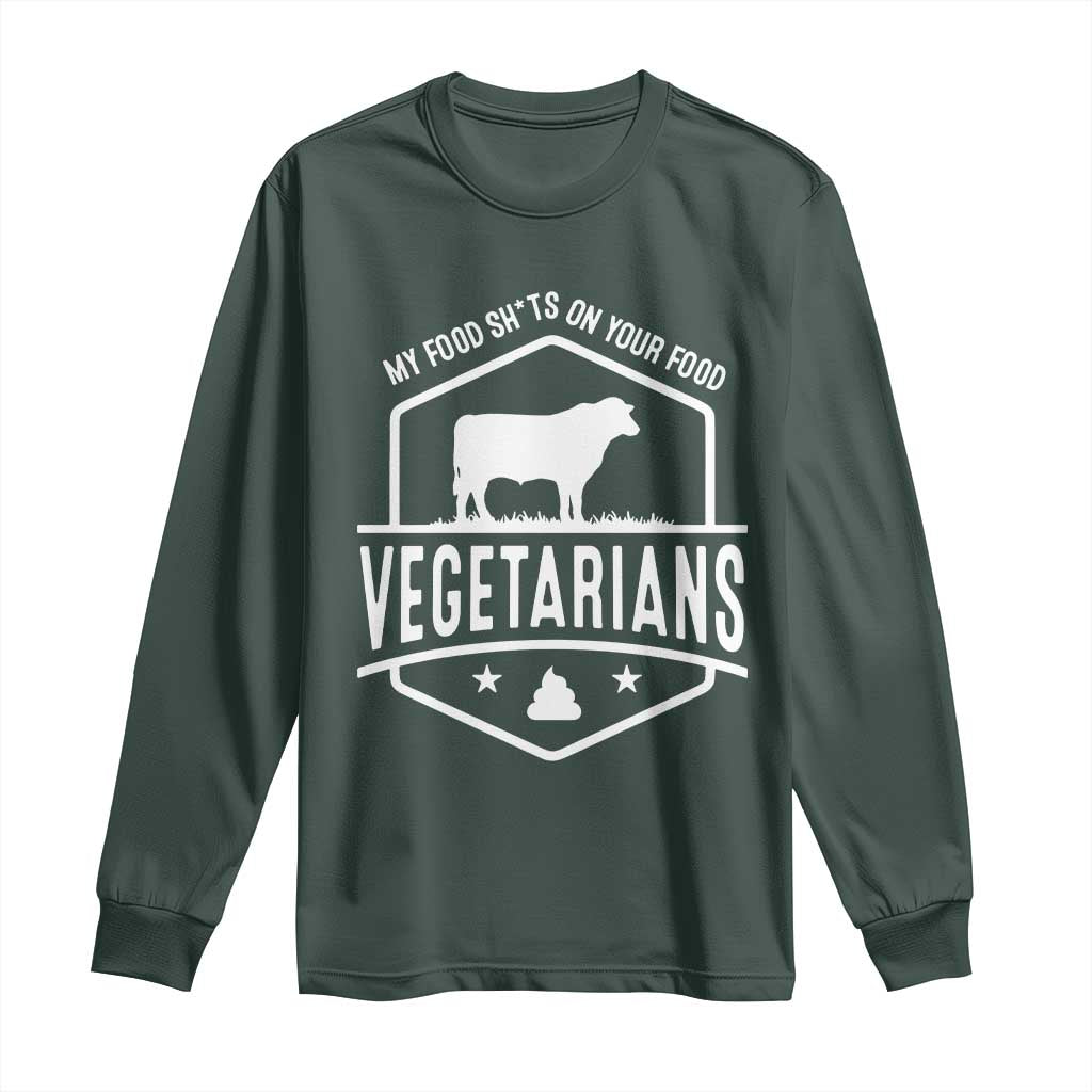 Funny Vegetarians My Food Shits On Your Food Long Sleeve Shirt