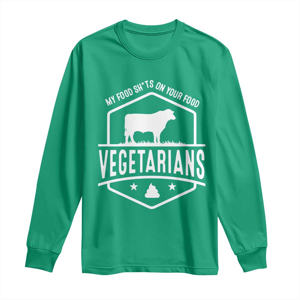 Funny Vegetarians My Food Shits On Your Food Long Sleeve Shirt