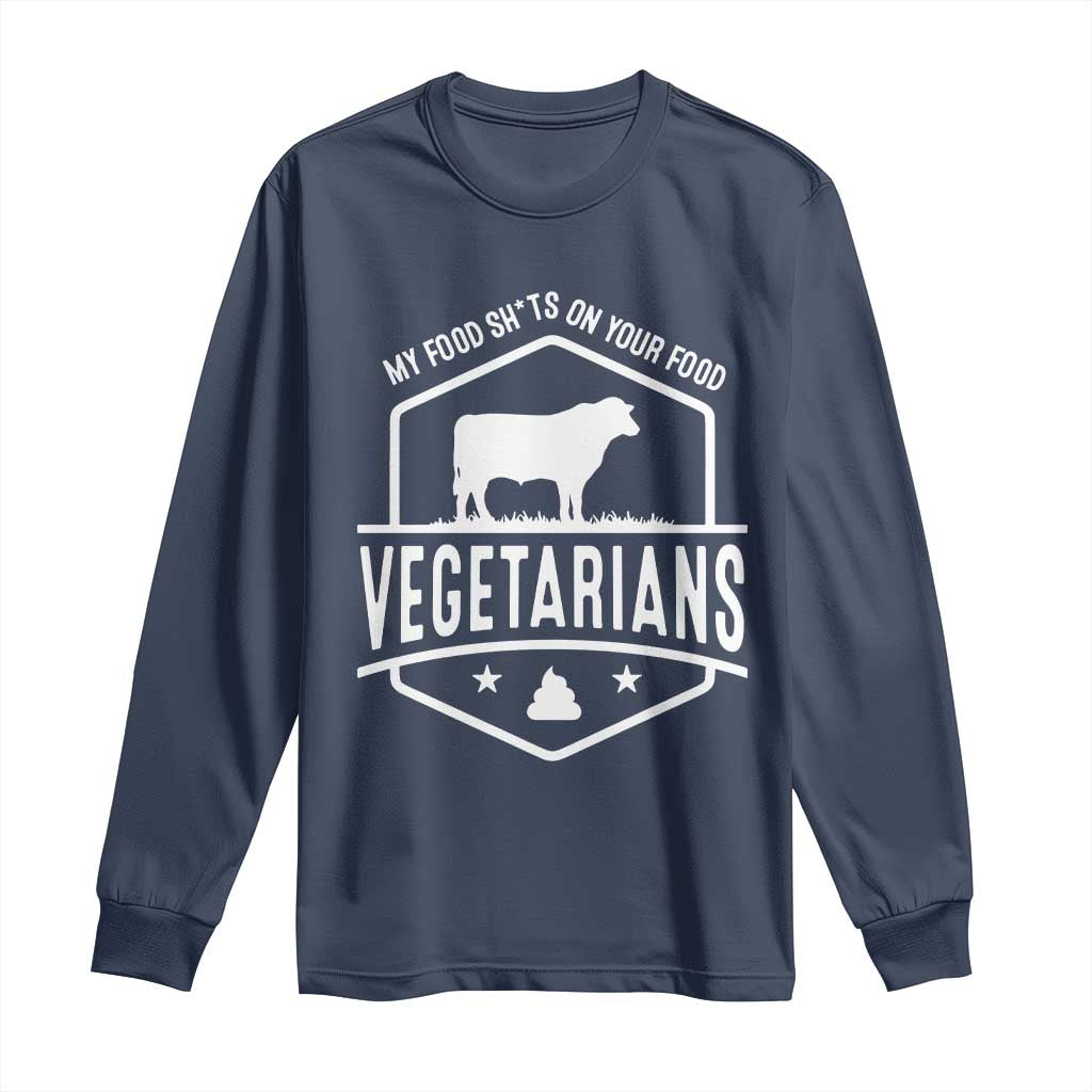 Funny Vegetarians My Food Shits On Your Food Long Sleeve Shirt