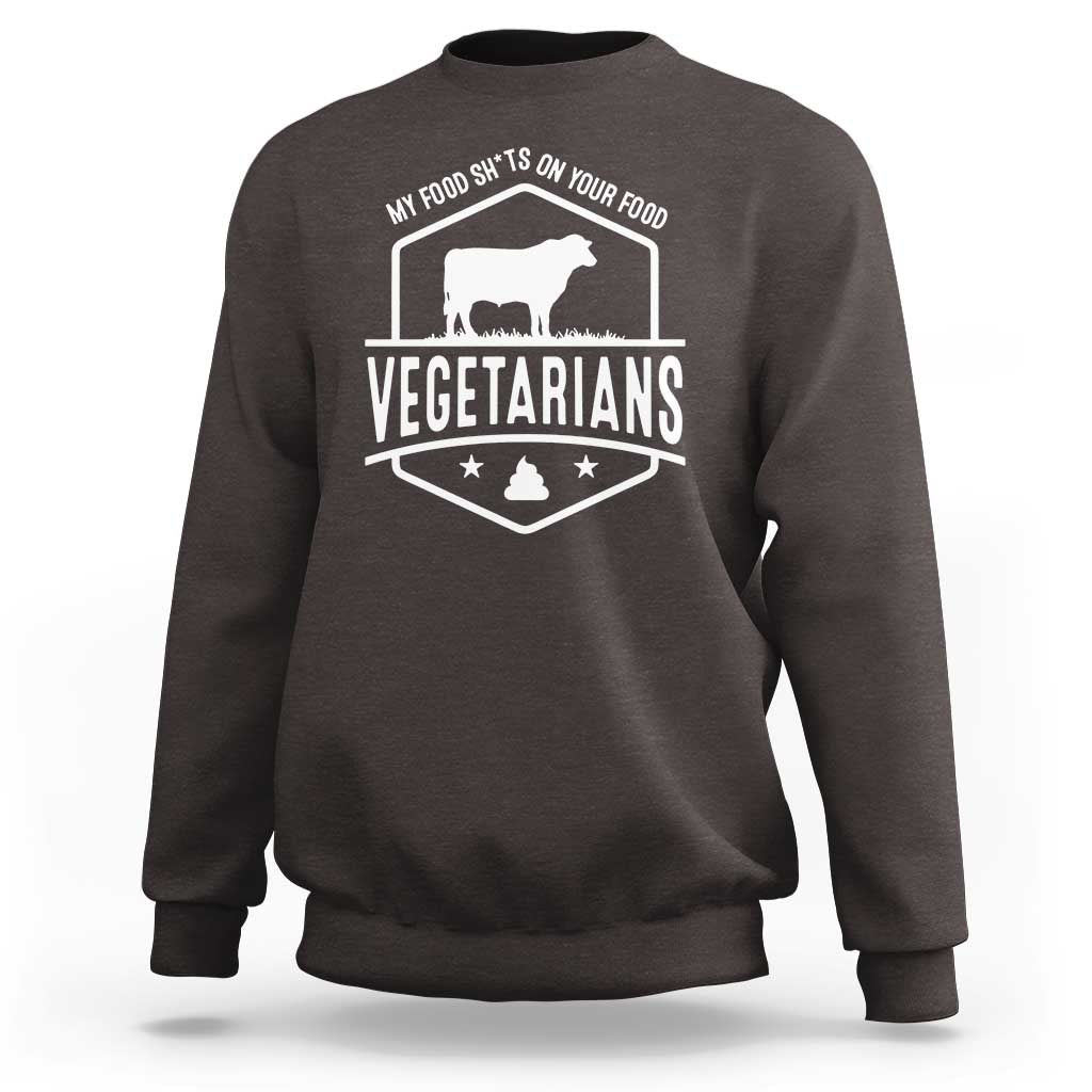 Funny Vegetarians My Food Shits On Your Food Sweatshirt