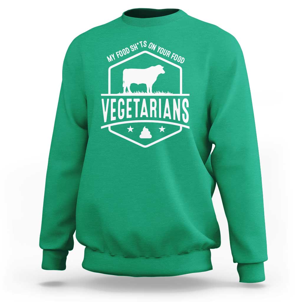 Funny Vegetarians My Food Shits On Your Food Sweatshirt