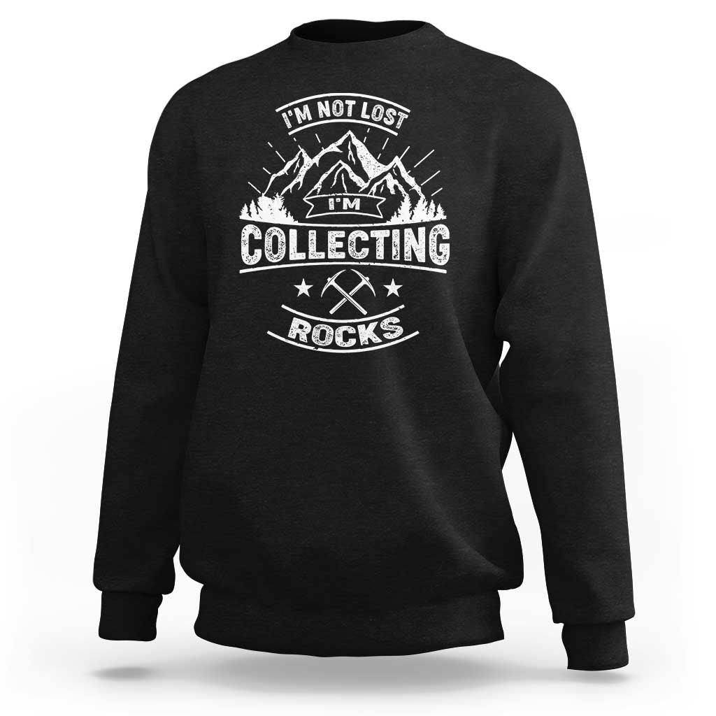 Rock Collector Sweatshirt I'm Not Lost I'm Collecting Rocks Geologist