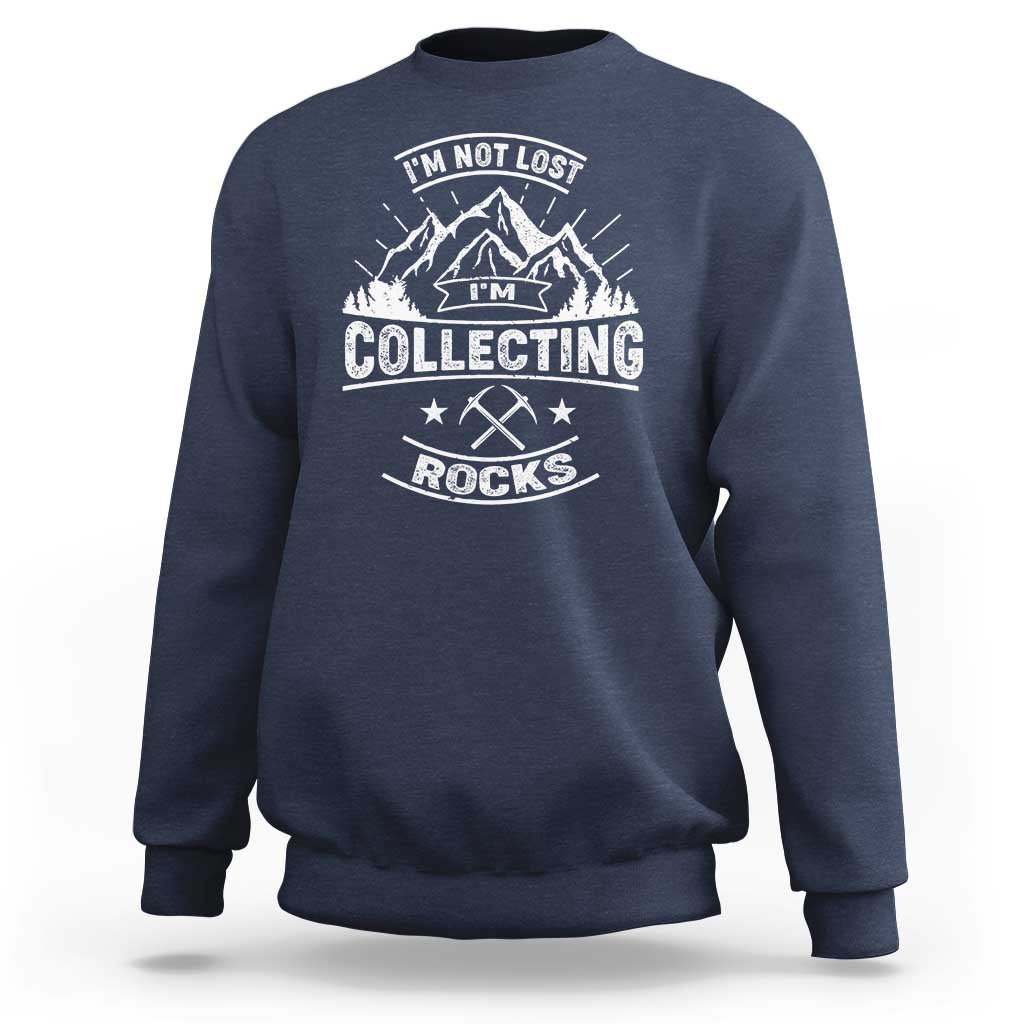 Rock Collector Sweatshirt I'm Not Lost I'm Collecting Rocks Geologist