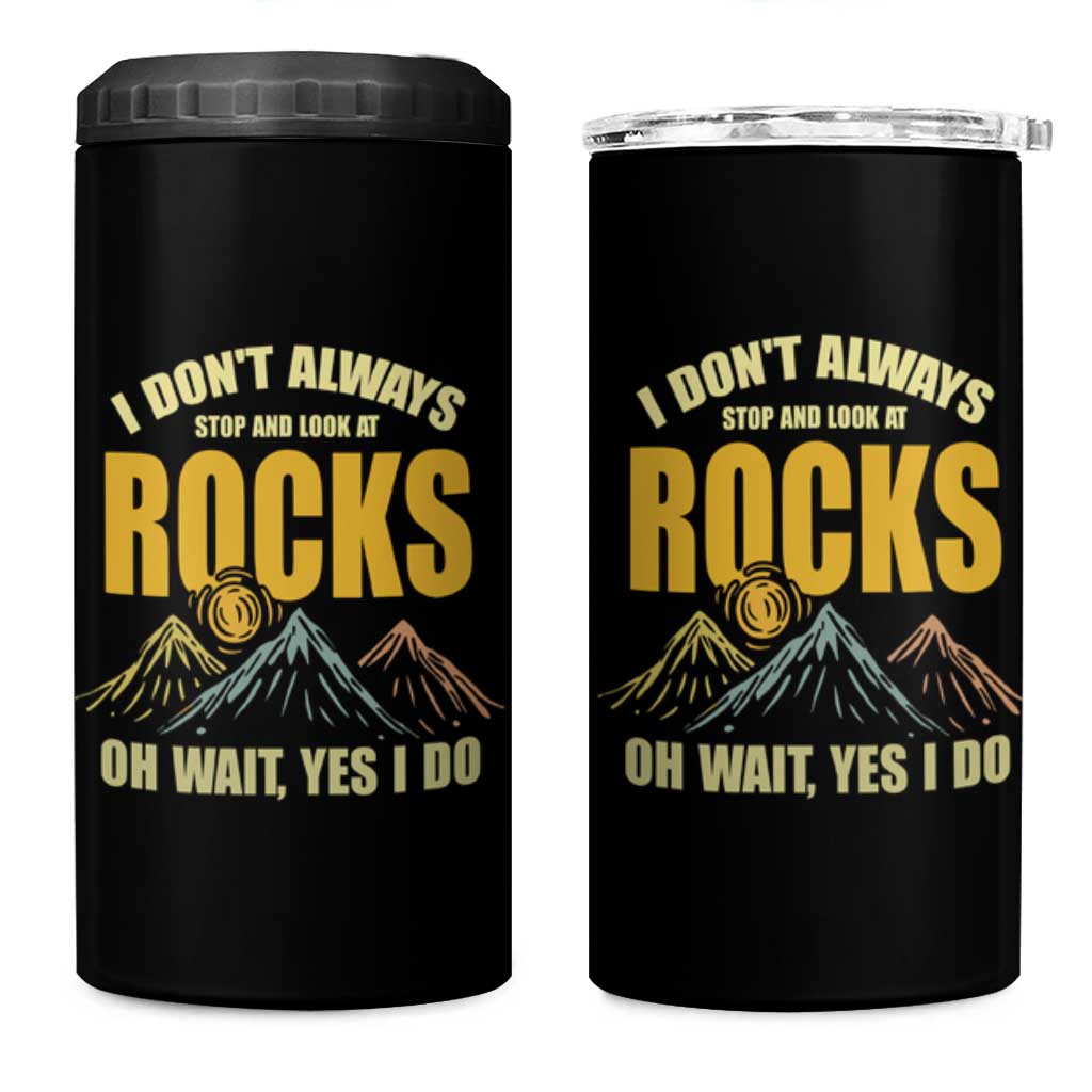 Geologist 4 in 1 Can Cooler Tumbler I Don't Always Stop And Look At Rocks