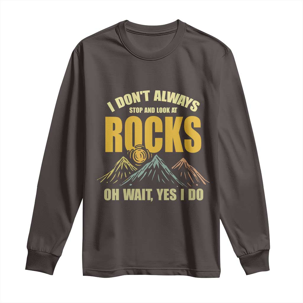 Geologist Long Sleeve Shirt I Don't Always Stop And Look At Rocks