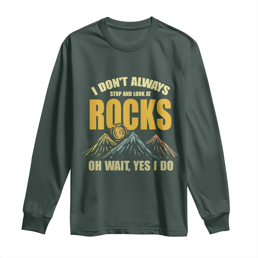 Geologist Long Sleeve Shirt I Don't Always Stop And Look At Rocks