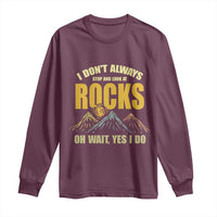 Geologist Long Sleeve Shirt I Don't Always Stop And Look At Rocks
