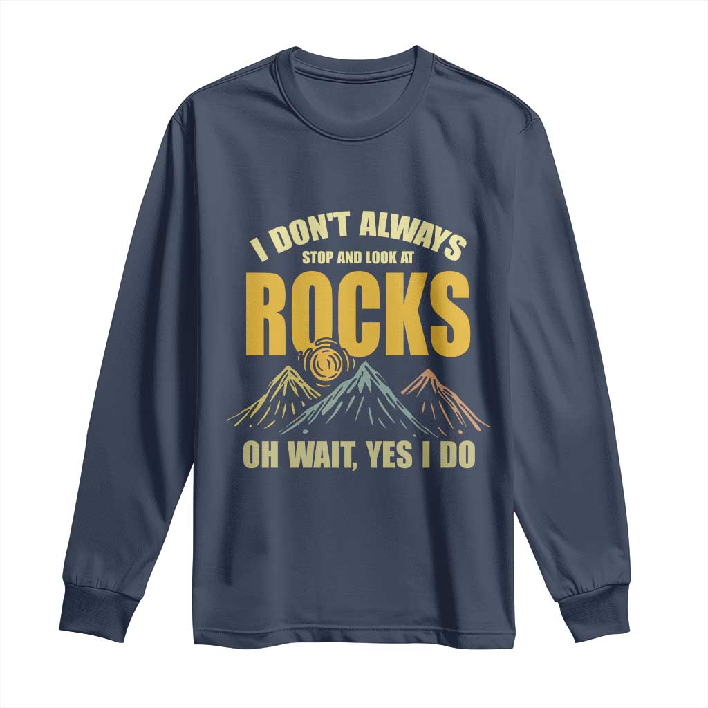 Geologist Long Sleeve Shirt I Don't Always Stop And Look At Rocks