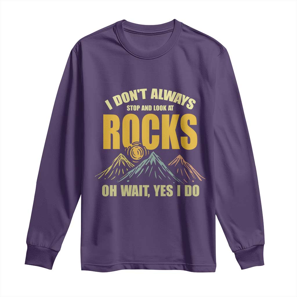 Geologist Long Sleeve Shirt I Don't Always Stop And Look At Rocks