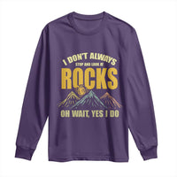 Geologist Long Sleeve Shirt I Don't Always Stop And Look At Rocks