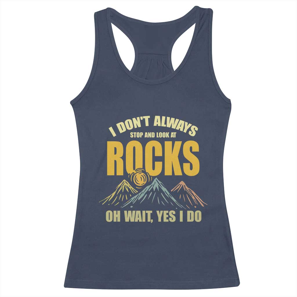 Geologist Racerback Tank Top I Don't Always Stop And Look At Rocks
