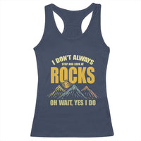 Geologist Racerback Tank Top I Don't Always Stop And Look At Rocks
