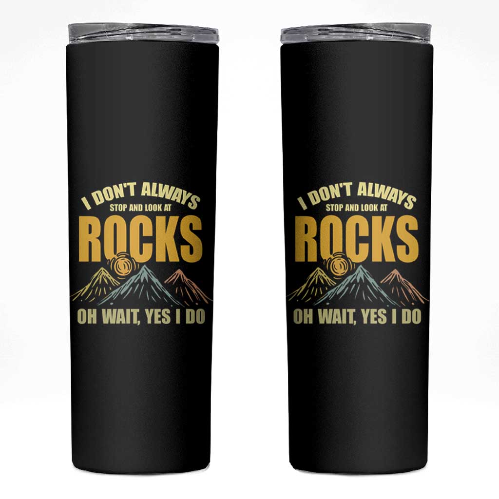 Geologist Skinny Tumbler I Don't Always Stop And Look At Rocks