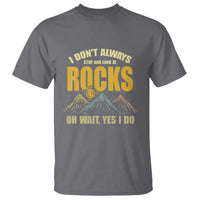 Geologist T Shirt I Don't Always Stop And Look At Rocks