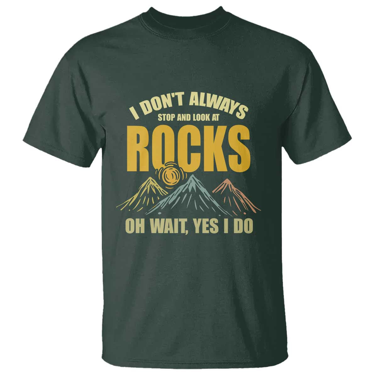 Geologist T Shirt I Don't Always Stop And Look At Rocks