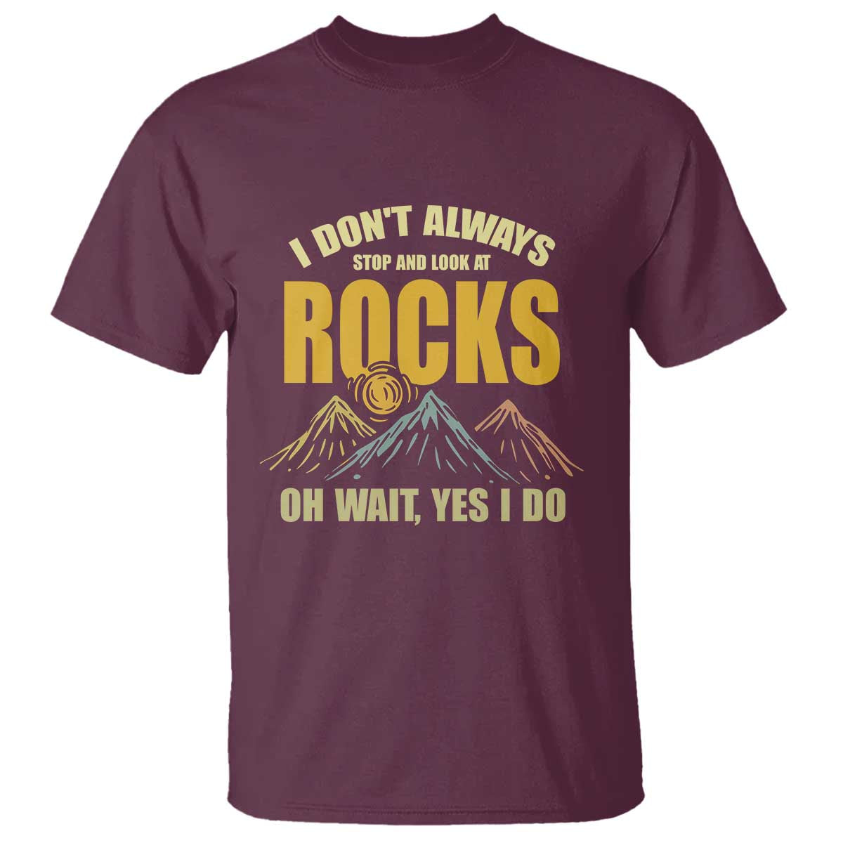 Geologist T Shirt I Don't Always Stop And Look At Rocks