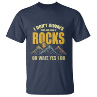 Geologist T Shirt I Don't Always Stop And Look At Rocks