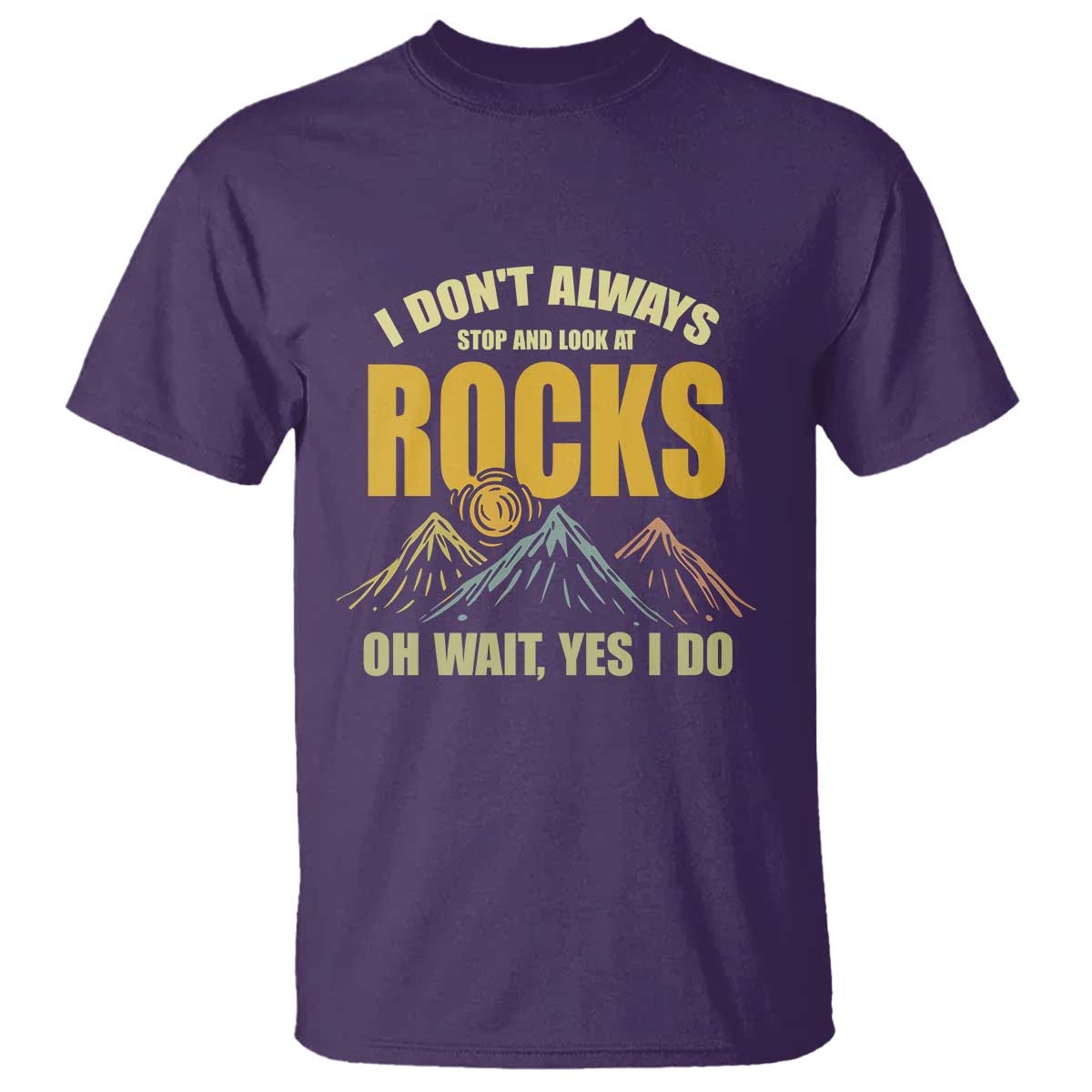 Geologist T Shirt I Don't Always Stop And Look At Rocks