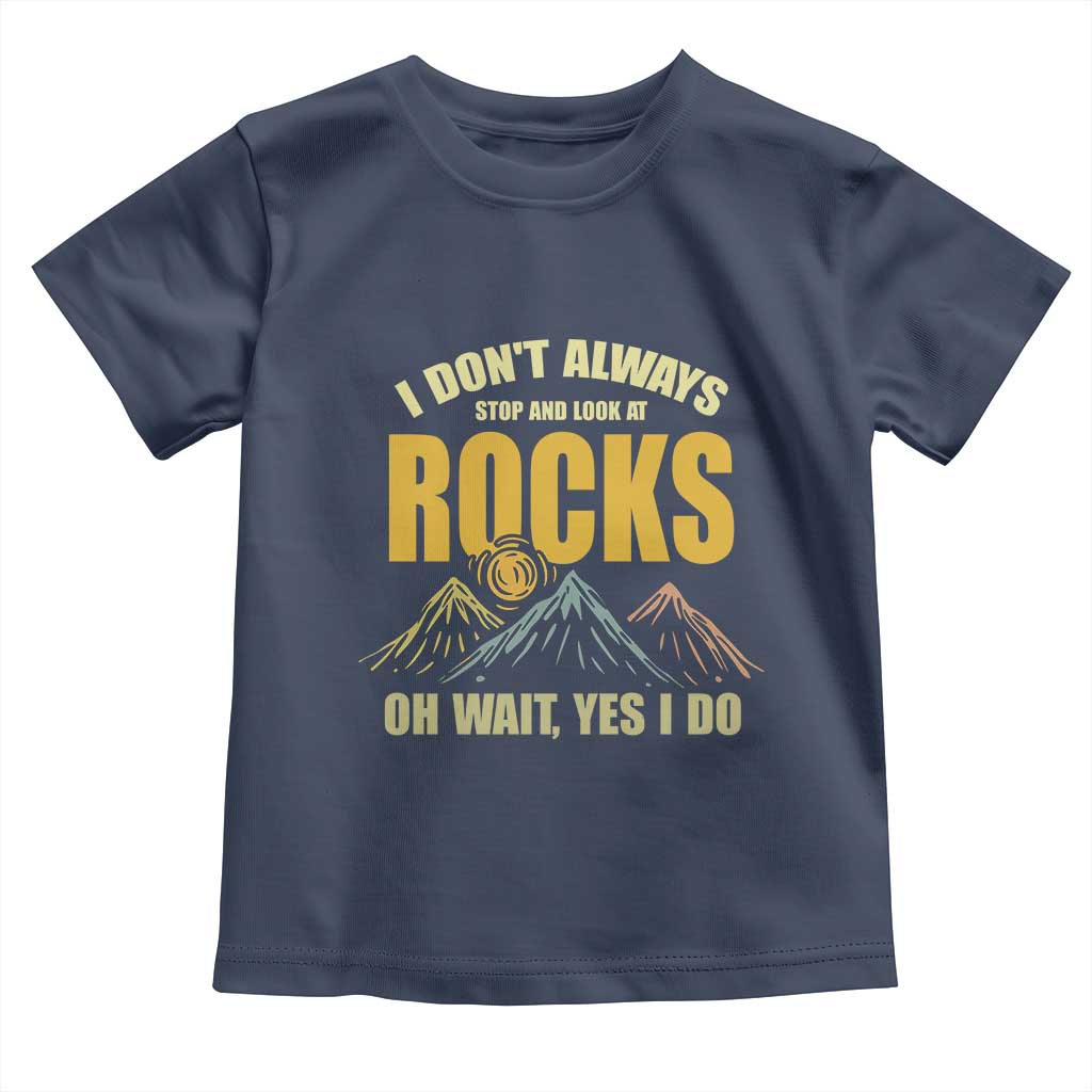 Geologist Toddler T Shirt I Don't Always Stop And Look At Rocks