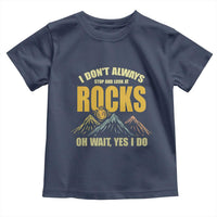 Geologist Toddler T Shirt I Don't Always Stop And Look At Rocks