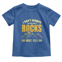 Geologist Toddler T Shirt I Don't Always Stop And Look At Rocks