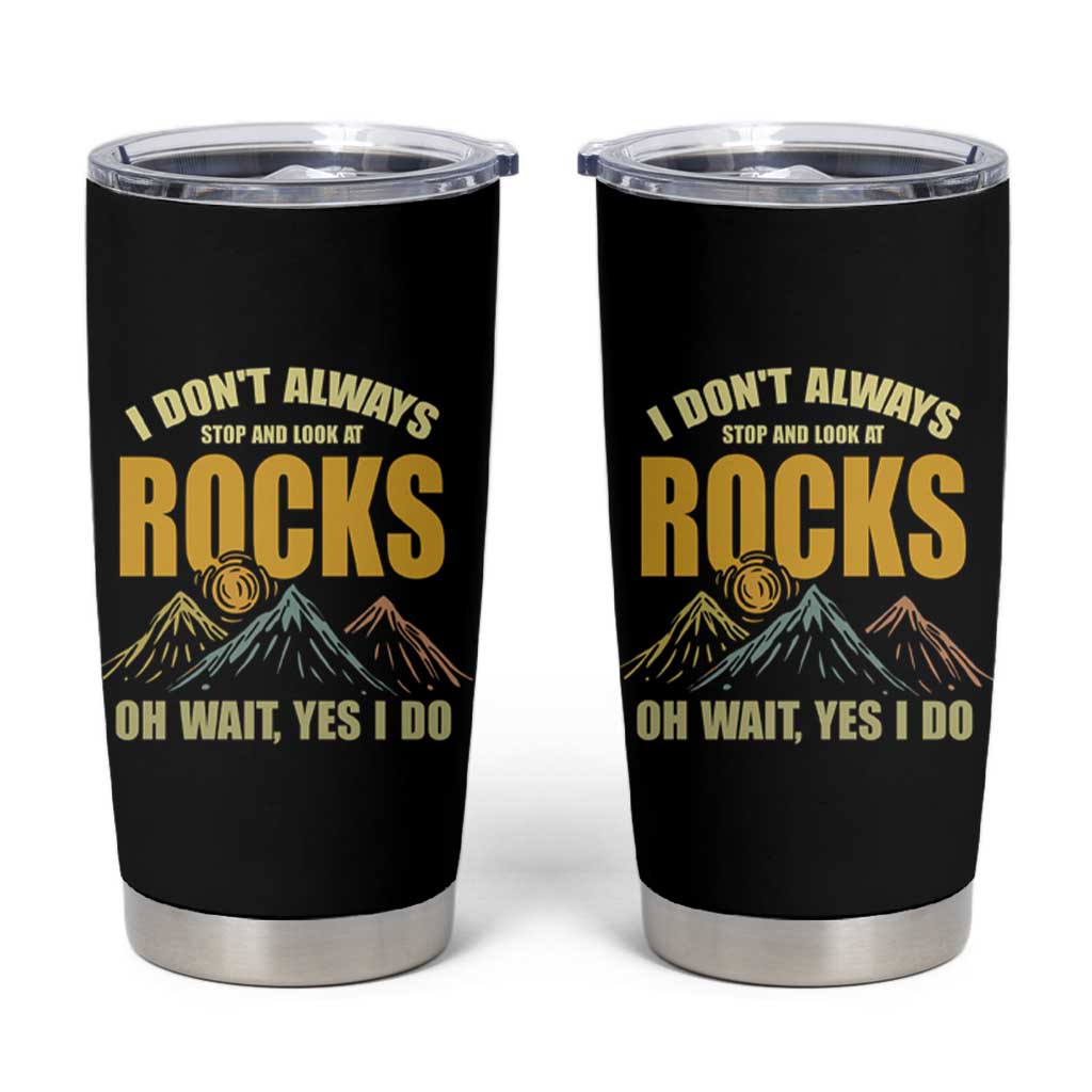 Geologist Tumbler Cup I Don't Always Stop And Look At Rocks
