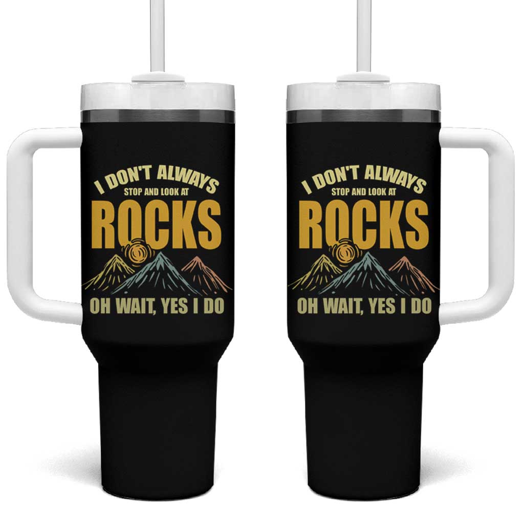 Geologist Tumbler With Handle I Don't Always Stop And Look At Rocks