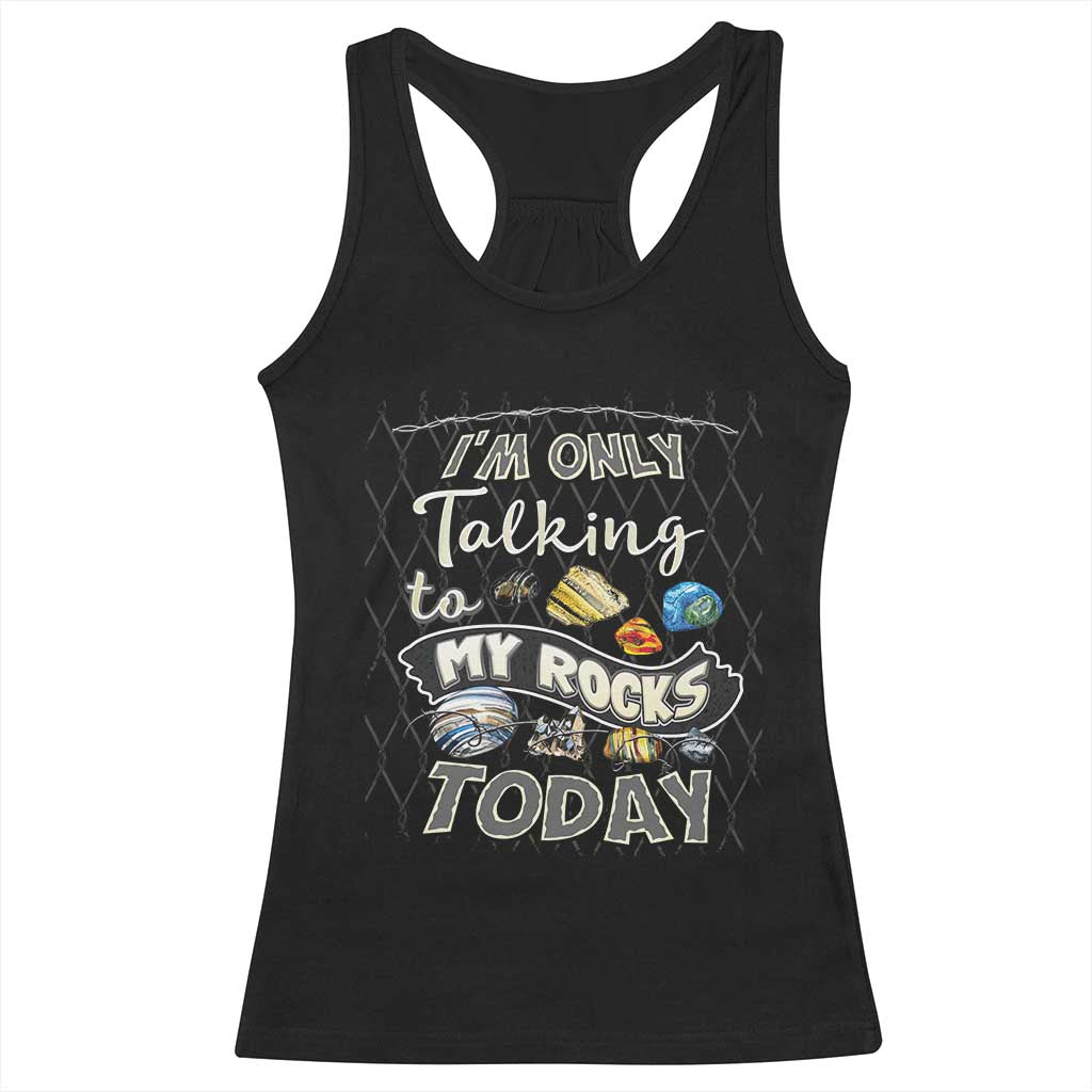 Geologist Racerback Tank Top I'm Only Taling To My Rocks Today
