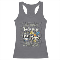 Geologist Racerback Tank Top I'm Only Taling To My Rocks Today