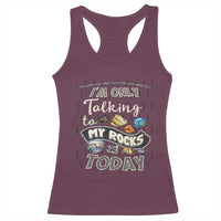 Geologist Racerback Tank Top I'm Only Taling To My Rocks Today