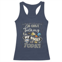 Geologist Racerback Tank Top I'm Only Taling To My Rocks Today