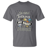 Geologist T Shirt I'm Only Taling To My Rocks Today