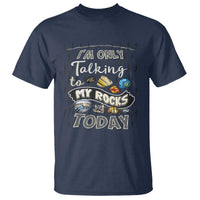 Geologist T Shirt I'm Only Taling To My Rocks Today