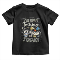 Geologist Toddler T Shirt I'm Only Taling To My Rocks Today