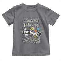Geologist Toddler T Shirt I'm Only Taling To My Rocks Today
