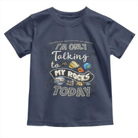 Geologist Toddler T Shirt I'm Only Taling To My Rocks Today