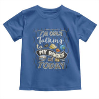 Geologist Toddler T Shirt I'm Only Taling To My Rocks Today