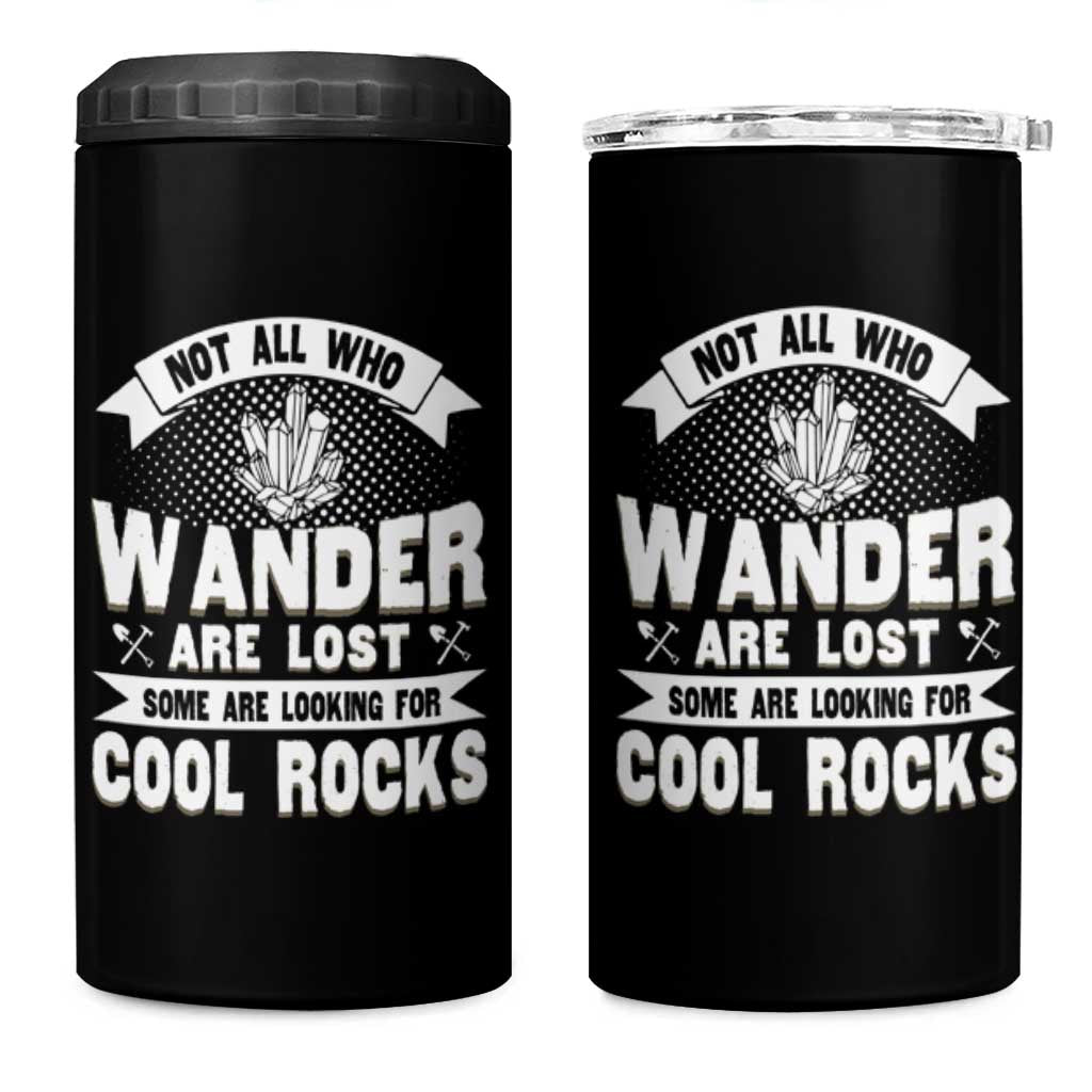 Funny Geologist 4 in 1 Can Cooler Tumbler Not All Who Wander Are Lost Some Are Looking For Cool Rocks Rock Collector