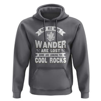 Funny Geologist Hoodie Not All Who Wander Are Lost Some Are Looking For Cool Rocks Rock Collector