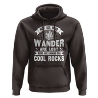 Funny Geologist Hoodie Not All Who Wander Are Lost Some Are Looking For Cool Rocks Rock Collector