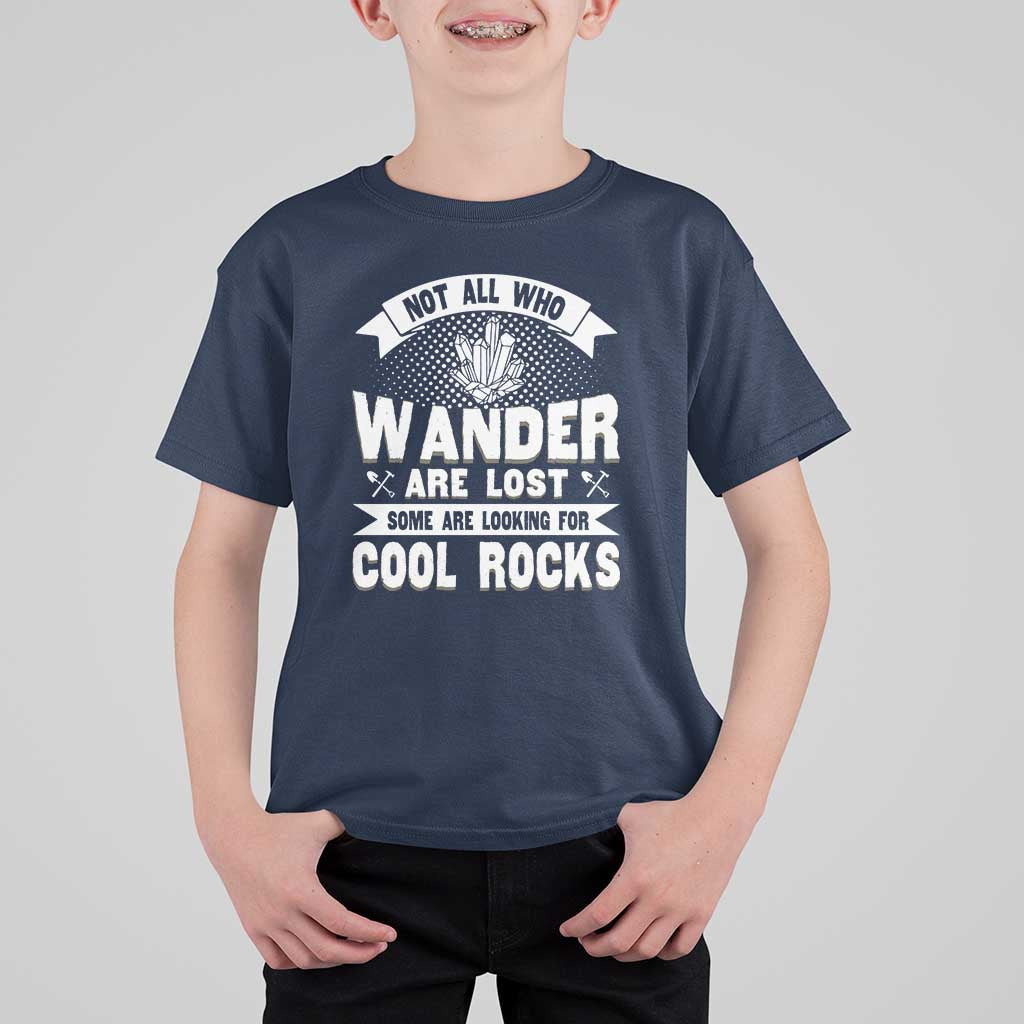 Funny Geologist T Shirt For Kid Not All Who Wander Are Lost Some Are Looking For Cool Rocks Rock Collector