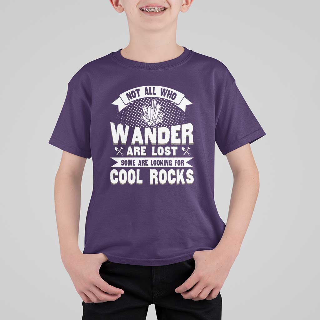 Funny Geologist T Shirt For Kid Not All Who Wander Are Lost Some Are Looking For Cool Rocks Rock Collector