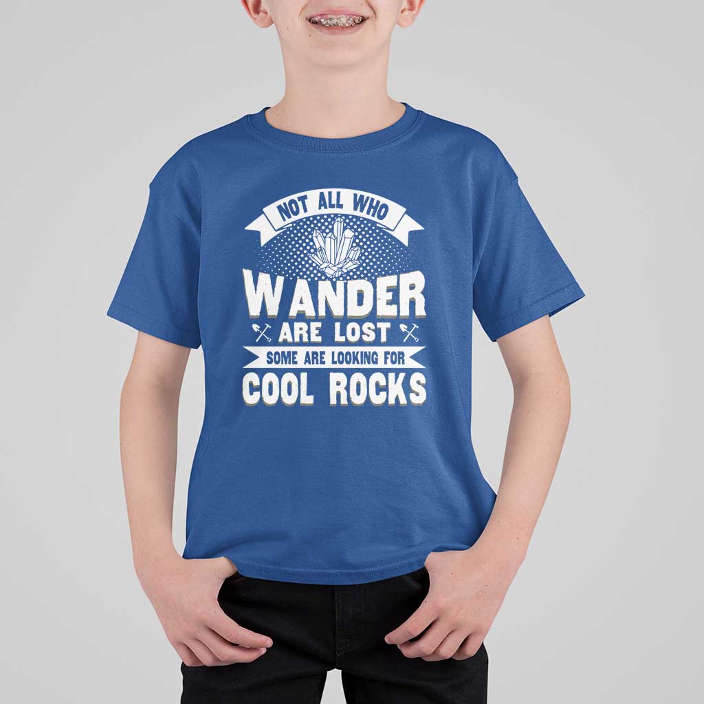 Funny Geologist T Shirt For Kid Not All Who Wander Are Lost Some Are Looking For Cool Rocks Rock Collector
