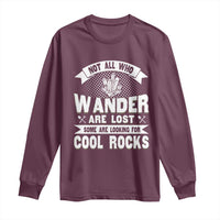 Funny Geologist Long Sleeve Shirt Not All Who Wander Are Lost Some Are Looking For Cool Rocks Rock Collector