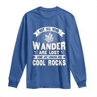 Funny Geologist Long Sleeve Shirt Not All Who Wander Are Lost Some Are Looking For Cool Rocks Rock Collector